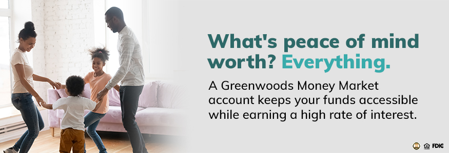 What's Peace of Mind Worth? Everything! A Greenwoods State Bank Money Market account for personal or business.